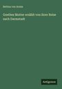 Bettina Von Arnim: Goethes Mutter erzählt von ihrer Reise nach Darmstadt, Buch