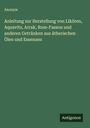 Anonym: Anleitung zur Herstellung von Likören, Aquavits, Arrak, Rum-Fasson und anderen Getränken aus ätherischen Ölen und Essenzen, Buch