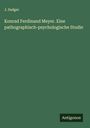 J. Sadger: Konrad Ferdinand Meyer. Eine pathographisch-psychologische Studie, Buch