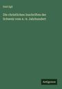 Emil Egli: Die christlichen Inschriften der Schweiz vom 4.-9. Jahrhundert, Buch