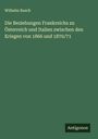 Wilhelm Busch: Die Beziehungen Frankreichs zu Österreich und Italien zwischen den Kriegen von 1866 und 1870/71, Buch