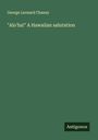 George Leonard Chaney: "Alo'ha!" A Hawaiian salutation, Buch