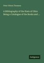 Peter Gibson Thomson: A Bibliography of the State of Ohio: Being a Catalogue of the Books and ..., Buch