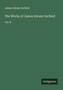 James Abram Garfield: The Works of James Abram Garfield, Buch