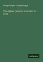George Douglas Campbell Argyll: The Afghan Question from 1841 to 1878, Buch