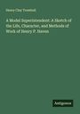 Henry Clay Trumbull: A Model Superintendent: A Sketch of the Life, Character, and Methods of Work of Henry P. Haven, Buch