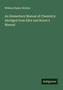 William Ripley Nichols: An Elementary Manual of Chemistry: Abridged from Eliot and Storer's Manual, Buch