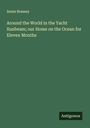 Annie Brassey: Around the World in the Yacht Sunbeam; our Home on the Ocean for Eleven Months, Buch