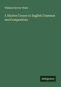 William Harvey Wells: A Shorter Course in English Grammar and Composition, Buch