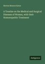 Morton Monroe Eaton: A Treatise on the Medical and Surgical Diseases of Women, with their Homoeopathic Treatment, Buch