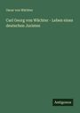 Oscar von Wächter: Carl Georg von Wächter - Leben eines deutschen Juristen, Buch