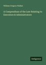 William Gregory Walker: A Compendium of the Law Relating to Executors & Administrators, Buch
