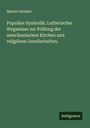 Martin Günther: Populäre Symbolik: Lutherischer Wegweiser zur Prüfung der amerikanischen Kirchen und religiösen Gesellschaften., Buch