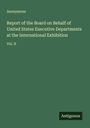 Anonymous: Report of the Board on Behalf of United States Executive Departments at the International Exhibition, Buch