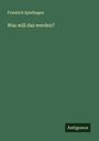 Friedrich Spielhagen: Was will das werden?, Buch