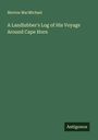 Morton Macmichael: A Landlubber's Log of His Voyage Around Cape Horn, Buch