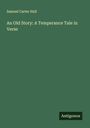 Samuel Carter Hall: An Old Story: A Temperance Tale in Verse, Buch