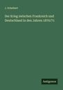 J. Scheibert: Der Krieg zwischen Frankreich und Deutschland in den Jahren 1870/71, Buch