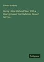 Edward Bradbury: Derby china: Old and New: With a Description of the Gladstone Dessert Service, Buch