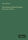 Alfred Tennyson: The Princess of Alfred Tennyson: Re-cast as a Drama, Buch
