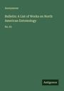 Anonymous: Bulletin: A List of Works on North American Entomology, Buch