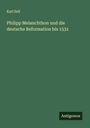 Karl Sell: Philipp Melanchthon und die deutsche Reformation bis 1531, Buch
