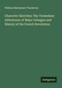 William Makepeace Thackeray: Character Sketches; The Tremedeus Adventures of Major Gehagan and History of the French Revolution, Buch