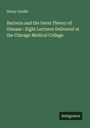 Henry Gradle: Bacteria and the Germ Theory of Disease : Eight Lectures Delivered at the Chicago Medical College, Buch