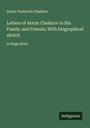 Anton Pavlovich Chekhov: Letters of Anton Chekhov to His Family and Friends; With biographical sketch, Buch