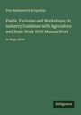 Petr Alekseevich Kropotkin: Fields, Factories and Workshops; Or, Industry Combined with Agriculture and Brain Work With Manual Work, Buch