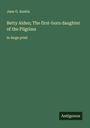 Jane G. Austin: Betty Alden; The first-born daughter of the Pilgrims, Buch