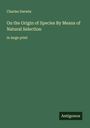 Charles Darwin: On the Origin of Species By Means of Natural Selection, Buch