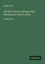 Mungo Park: Life and Travels of Mungo Park; Adventure in Central Africa, Buch