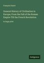 François Guizot: General History of Civilisation in Europe; From the Fall of the Roman Empire Till the French Revolution, Buch