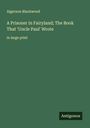 Algernon Blackwood: A Prisoner in Fairyland; The Book That 'Uncle Paul' Wrote, Buch