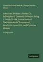 Catharine Esther Beecher: American Woman's Home: Or, Principles of Domestic Science; Being A Guide To the Formation and Maintenance Of Economical, Healthful, Beautiful, and Christian Homes, Buch