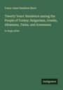 Fanny Janet Sandison Blunt: Twenty Years' Residence among the People of Turkey; Bulgarians, Greeks, Albanians, Turks, and Armenians, Buch