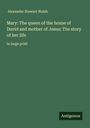 Alexander Stewart Walsh: Mary: The queen of the house of David and mother of Jesus; The story of her life, Buch