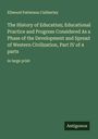 Ellwood Patterson Cubberley: The History of Education; Educational Practice and Progress Considered As a Phase of the Development and Spread of Western Civilization, Part IV of 4 parts, Buch