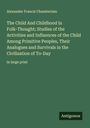 Alexander Francis Chamberlain: The Child And Childhood in Folk-Thought; Studies of the Activities and Influences of the Child Among Primitive Peoples, Their Analogues and Survivals in the Civilization of To-Day, Buch