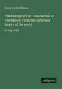 Henry Smith Williams: The History Of The Crusades And Of The Papacy; From The historians' history of the world, Buch