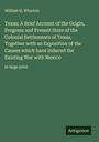 William H. Wharton: Texas; A Brief Account of the Origin, Progress and Present State of the Colonial Settlements of Texas, Together with an Exposition of the Causes which have induced the Existing War with Mexico, Buch