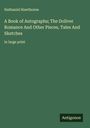 Nathaniel Hawthorne: A Book of Autographs; The Doliver Romance And Other Pieces, Tales And Sketches, Buch