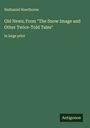 Nathaniel Hawthorne: Old News; From "The Snow Image and Other Twice-Told Tales", Buch