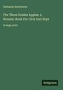 Nathaniel Hawthorne: The Three Golden Apples; A Wonder-Book For Girls And Boys, Buch