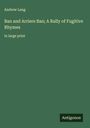 Andrew Lang: Ban and Arriere Ban; A Rally of Fugitive Rhymes, Buch