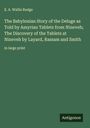 E. A. Wallis Budge: The Babylonian Story of the Deluge as Told by Assyrian Tablets from Nineveh; The Discovery of the Tablets at Nineveh by Layard, Rassam and Smith, Buch