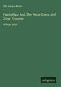 Ellis Parker Butler: Pigs is Pigs; And, The Water Goats, and Other Troubles, Buch