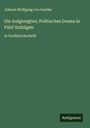 Johann Wolfgang von Goethe: Die Aufgeregten; Politisches Drama In Fünf Aufzügen, Buch