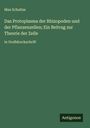 Max Schultze: Das Protoplasma der Rhizopoden und der Pflanzenzellen; Ein Beitrag zur Theorie der Zelle, Buch